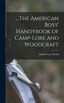 ...The American Boys' Handybook of Camp-Lore and Woodcraft (Az amerikai fiúk kézikönyve a táborozásról és a faművészetről) - ...The American Boys' Handybook of Camp-Lore and Woodcraft