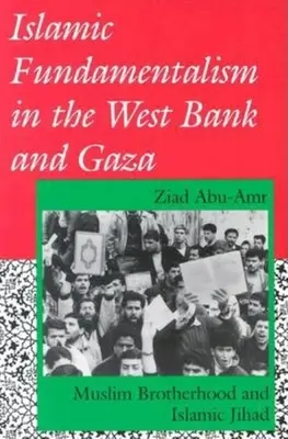 Iszlám fundamentalizmus Ciszjordániában és Gázában: A Muzulmán Testvériség és az Iszlám Dzsihád - Islamic Fundamentalism in the West Bank and Gaza: Muslim Brotherhood and Islamic Jihad