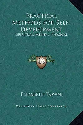 Gyakorlati módszerek az önfejlesztéshez: Szellemi, mentális, fizikai - Practical Methods for Self-Development: Spiritual, Mental, Physical