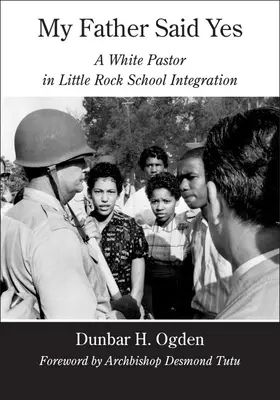 Apám igent mondott: Egy fehér lelkész a Little Rock-i iskolai integrációban - My Father Said Yes: A White Pastor in Little Rock School Integration