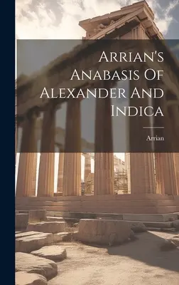 Arriánova Alexandrova anabáze a Indika - Arrian's Anabasis Of Alexander And Indica