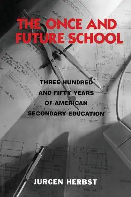 Az egykori és jövőbeli iskola: Az amerikai középiskolai oktatás háromszázötven éve - The Once and Future School: Three Hundred and Fifty Years of American Secondary Education