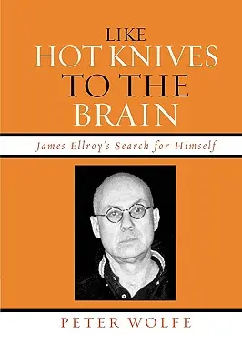 Mint forró kés az agyba: James Ellroy önmaga keresése - Like Hot Knives to the Brain: James Ellroy's Search for Himself