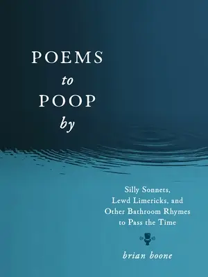 Poems to Poop by: Buta szonettek, trágár limerickek és más fürdőszobai rímek az idő eltöltésére. - Poems to Poop by: Silly Sonnets, Lewd Limericks, and Other Bathroom Rhymes to Pass the Time