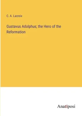 Adolf Gusztáv; a reformáció hőse - Gustavus Adolphus; the Hero of the Reformation