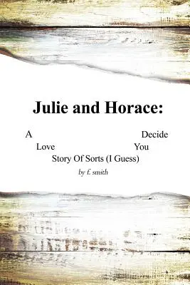 Julie és Horace: A Love Story of Sorts (I Guess) You Decide - Julie and Horace: A Love Story of Sorts (I Guess) You Decide