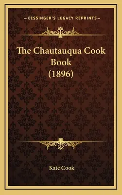 A Chautauqua szakácskönyv (1896) - The Chautauqua Cook Book (1896)