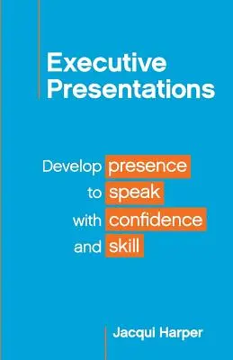 Vezetői előadások: Fejlessze a jelenlétét, hogy magabiztosan és ügyesen tudjon beszélni - Executive Presentations: Develop presence to speak with confidence and skill