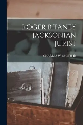 Roger B. Taney Jacksonian Jurista - Roger B Taney Jacksonian Jurist