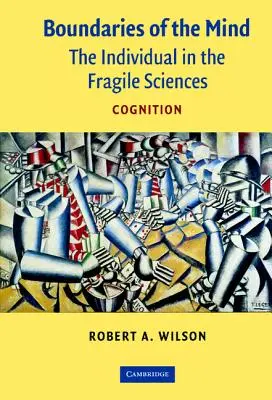 Az elme határai: Az egyén a törékeny tudományokban - A megismerés - Boundaries of the Mind: The Individual in the Fragile Sciences - Cognition