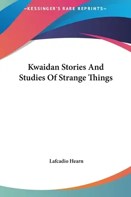 Kwaidan történetek és tanulmányok különös dolgokról - Kwaidan Stories And Studies Of Strange Things