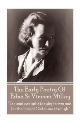 Edna St Vincent Millay - Edna St Vincent Millay korai költészete: A lélek kettéhasíthatja az eget, és átengedheti Isten arcát.„”” - Edna St Vincent Millay - The Early Poetry Of Edna St Vincent Millay: The soul can split the sky in two and let the face of God shine through.