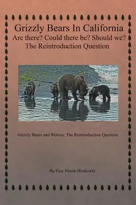 Grizzlymedvék Kaliforniában Vannak-e? Lehetnének? Kellene? A visszatelepítés kérdése: Grizzlymedvék és farkasok: A visszatelepítés kérdése - Grizzly Bears in California Are there? Could There Be? Should We? The Reintroduction Question: Grizzly Bears and Wolves: The Reintroduction Question