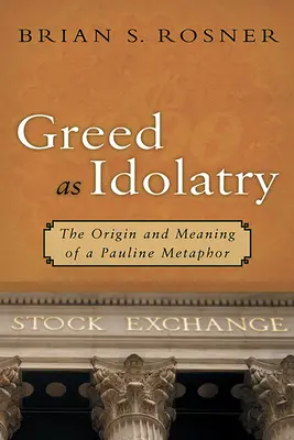 A kapzsiság mint bálványimádás: Egy páli metafora eredete és jelentése - Greed as Idolatry: The Origin and Meaning of a Pauline Metaphor