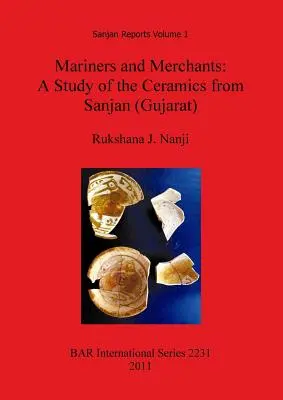Tengerészek és kereskedők: A Sanjan (Gudzsarát) kerámiáinak tanulmányozása - Mariners and Merchants: A Study of the Ceramics from Sanjan (Gujarat)