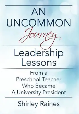 Egy szokatlan utazás: Vezetői leckék egy óvodapedagógustól, akiből egyetemi elnök lett - An Uncommon Journey: Leadership Lessons From A Preschool Teacher Who Became A University President