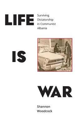 Az élet háború: Túlélni a diktatúrát a kommunista Albániában - Life is War: Surviving Dictatorship in Communist Albania