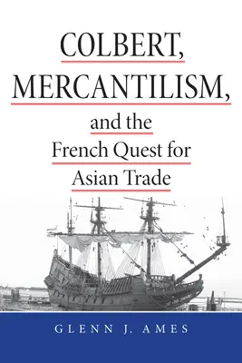 Colbert, a merkantilizmus és a francia törekvés az ázsiai kereskedelemre - Colbert, Mercantilism, and the French Quest for Asian Trade