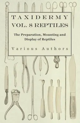 Taxidermia 8. kötet Hüllők - A hüllők előkészítése, felszerelése és bemutatása - Taxidermy Vol. 8 Reptiles - The Preparation, Mounting and Display of Reptiles