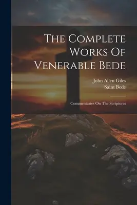 The Complete Works Of Venerable Bede: Kommentárok a Szentíráshoz (Szent Bede (a tiszteletreméltó)) - The Complete Works Of Venerable Bede: Commentaries On The Scriptures (Saint Bede (the Venerable))