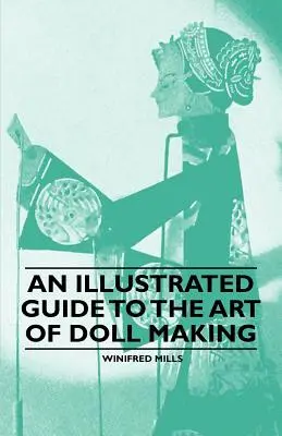 Képes útmutató a babakészítés művészetéhez - An Illustrated Guide to the Art of Doll Making