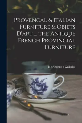 Provence-i és olasz bútorok és műtárgyak ... az antik francia provinciális bútorok - Provencal & Italian Furniture & Objets D'art ... the Antique French Provincial Furniture