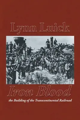 Iron Blood: A transzkontinentális vasútvonal építése - Iron Blood: The Building of the Transcontinental Railroad