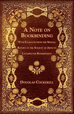 A Note on Bookbinding - With Extractcts from the Special Report of the Society of Arts on Leather for Bookbinding - A Művészeti Társaság különjelentésének kivonata a könyvkötészeti bőrről - A Note on Bookbinding - With Extracts from the Special Report of the Society of Arts on Leather for Bookbinding