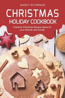 Karácsonyi ünnepi szakácskönyv: Kreatív karácsonyi receptötletek barátaidnak és családodnak - Christmas Holiday Cookbook: Creative Christmas Recipe Ideas for your Friends and Family