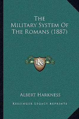 A rómaiak katonai rendszere (1887) - The Military System Of The Romans (1887)