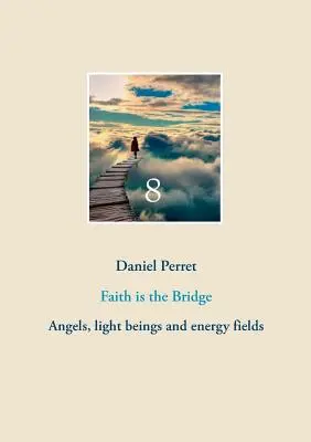 A hit a híd: Angyalok, fénylények és energiamezők - Faith is the Bridge: Angels, light beings and energy fields