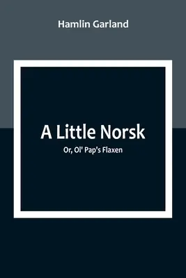 Egy kis Norsk; avagy az öreg Pap lenge - A Little Norsk; Or, Ol' Pap's Flaxen