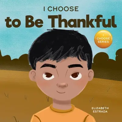 I Choose to Be Thankful: Rímes képeskönyv a háláról - I Choose to Be Thankful: A Rhyming Picture Book About Gratitude