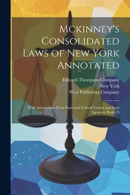 Mckinney's Consolidated Laws of New York Annotated: Az állami és szövetségi bíróságok és állami hivatalok megjegyzéseivel, 45. kötet - Mckinney's Consolidated Laws of New York Annotated: With Annotations From State and Federal Courts and State Agencies, Book 45