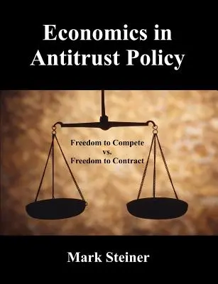 Közgazdaságtan a trösztellenes politikában: A verseny szabadsága vs. a szerződéskötés szabadsága - Economics in Antitrust Policy: Freedom to Compete vs. Freedom to Contract