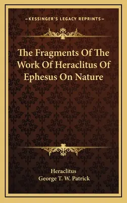 Az efezusi Hérakleitosz természetről szóló művének töredékei - The Fragments Of The Work Of Heraclitus Of Ephesus On Nature