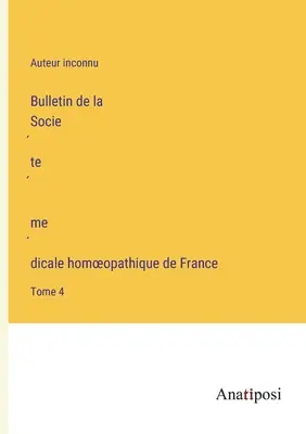 A Francia Homeopátiás Orvosi Társaság Közlönye: 4. kötet - Bulletin de la Société médicale homoeopathique de France: Tome 4