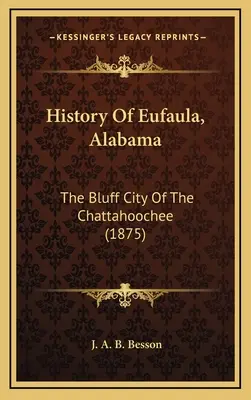 Az alabamai Eufaula története: The Bluff City Of The Chattahoochee (1875) - History Of Eufaula, Alabama: The Bluff City Of The Chattahoochee (1875)