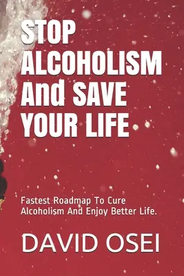 STOP ALKOHOLIZMUS és mentsd meg az életed: A leggyorsabb útiterv az alkoholizmus gyógyításához és a jobb élet élvezéséhez. - STOP ALCOHOLISM And SAVE YOUR LIFE: Fastest Roadmap To Cure Alcoholism And Enjoy Better Life.