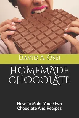 Házi készítésű csokoládé: Hogyan készítsünk saját csokoládét és receptek - Homemade Chocolate: How To Make Your Own Chocolate And Recipes