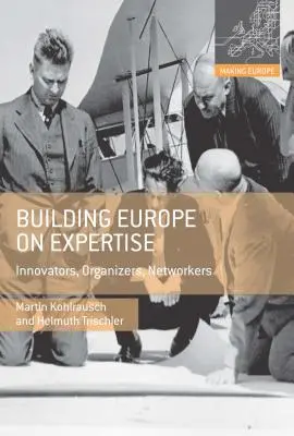 Európát a szakértelemre építve: Innovátorok, szervezők, hálózatépítők - Building Europe on Expertise: Innovators, Organizers, Networkers