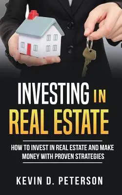 Ingatlanbefektetés: Hogyan fektessünk be ingatlanba és keressünk pénzt bevált stratégiákkal - Investing In Real Estate: How To Invest In Real Estate And Make Money With Proven Strategies