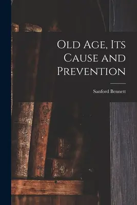 Az öregség, annak oka és megelőzése - Old Age, Its Cause and Prevention