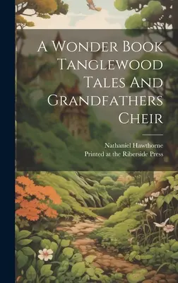 A Wonder Book Tanglewood Tales And Grandfathers Cheir (A csodakönyv) - A Wonder Book Tanglewood Tales And Grandfathers Cheir