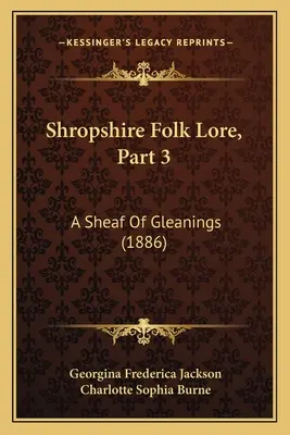 Shropshire Folk Lore, 3. rész: A Sheaf Of Gleanings (1886) - Shropshire Folk Lore, Part 3: A Sheaf Of Gleanings (1886)