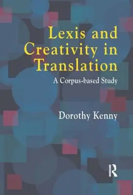 Lexis és kreativitás a fordításban: A Corpus Based Approach - Lexis and Creativity in Translation: A Corpus Based Approach