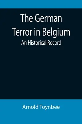 A német terror Belgiumban: A Historical Record - The German Terror in Belgium: An Historical Record