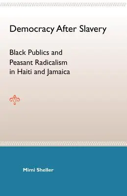 Demokrácia a rabszolgaság után: Fekete nyilvánosság és parasztradikalizmus Haitin és Jamaicán - Democracy After Slavery: Black Publics and Peasant Radicalism in Haiti and Jamaica