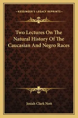 Két előadás a kaukázusi és a néger fajok természetrajzáról - Two Lectures On The Natural History Of The Caucasian And Negro Races