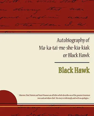 Ma ka tai me she kia kiak vagy Black Hawk önéletrajza - Autobiography of Ma ka tai me she kia kiak or Black Hawk